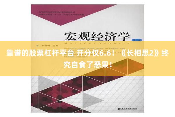 靠谱的股票杠杆平台 开分仅6.6！《长相思2》终究自食了恶果！