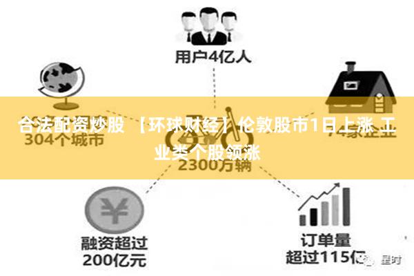 合法配资炒股 【环球财经】伦敦股市1日上涨 工业类个股领涨