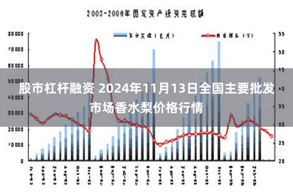 股市杠杆融资 2024年11月13日全国主要批发市场香水梨价格行情