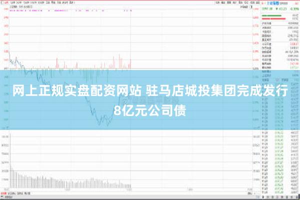 网上正规实盘配资网站 驻马店城投集团完成发行8亿元公司债